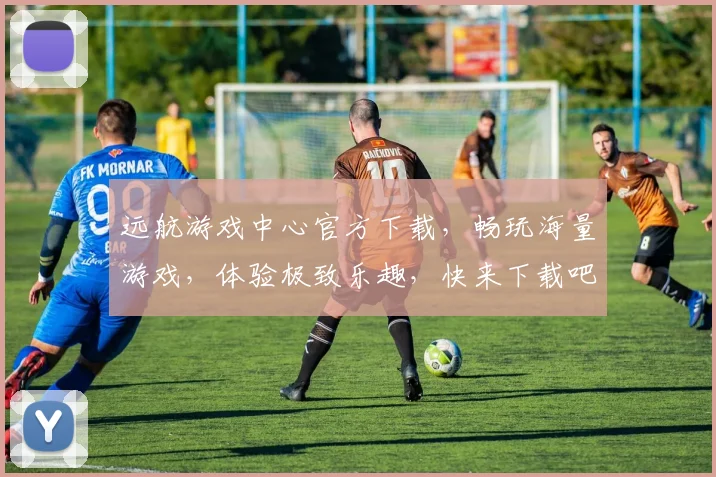 远航游戏中心官方下载，畅玩海量游戏，体验极致乐趣，快来下载吧，不容错过
